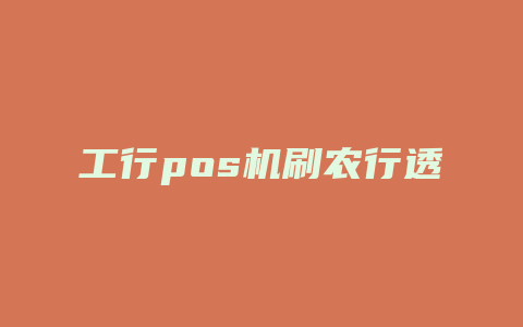 工行pos机刷农行透支卡手续费