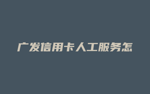 广发信用卡人工服务怎么打