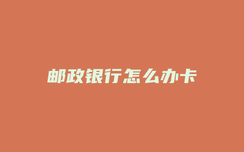 邮政银行怎么办卡