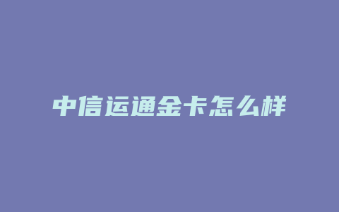 中信运通金卡怎么样