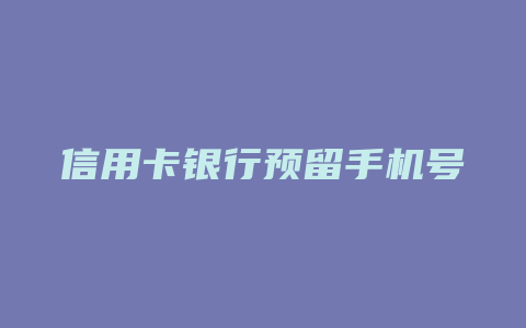 信用卡银行预留手机号怎么改