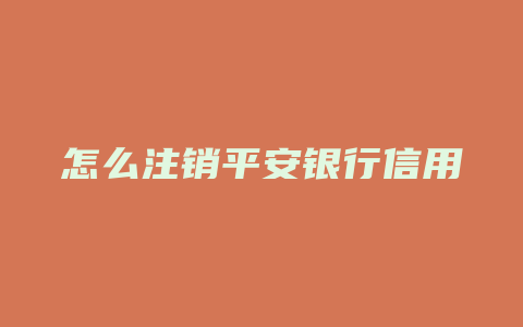 怎么注销平安银行信用卡