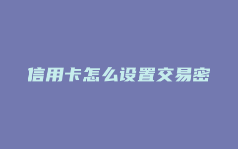 信用卡怎么设置交易密码