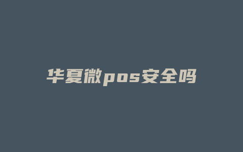 华夏微pos安全吗