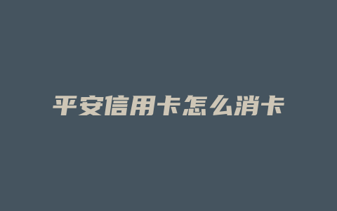 平安信用卡怎么消卡