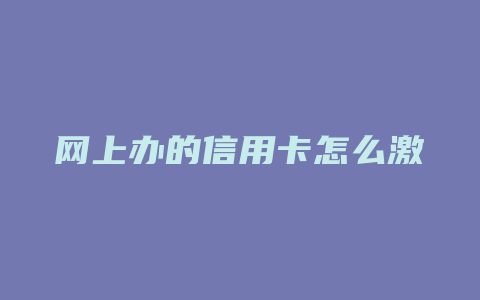 网上办的信用卡怎么激活