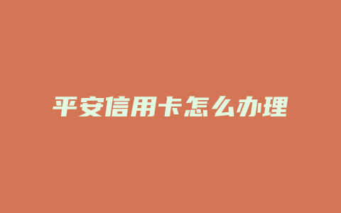 平安信用卡怎么办理